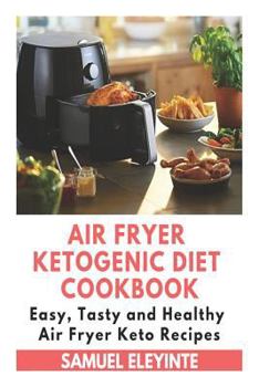 Paperback Air Fryer Ketogenic Diet Cookbook - Easy, Tasty and Healthy Air Fryer Keto Recipes: Air Fryer Easy Cookbook, Air Fryer Keto Cookbook, Air Fryer Ketoge Book