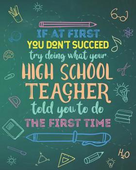 If At First You Don't Succeed Try Doing What Your High School Teacher Told You To Do The First Time: Dot Grid Notebook and Appreciation Gift for HS Secondary Teachers