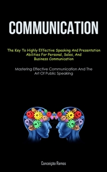 Paperback Communication: The Key To Highly Effective Speaking And Presentation Abilities For Personal, Sales, And Business Communication (Maste Book