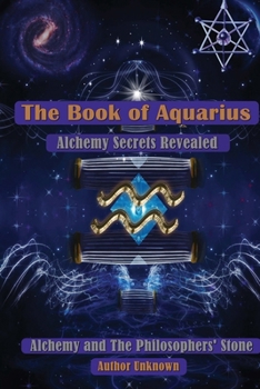 Paperback The Book of Aquarius: Alchemy and the Philosophers' Stone: Alchemy Secrets Revealed Book