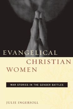 Evangelical Christian Women: War Stories in the Gender Battles (Qualitative Studies in Religion) - Book  of the Qualitative Studies in Religion Series