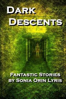 Paperback Dark Descents: Fantastic Stories by Sonia Orin Lyris Book