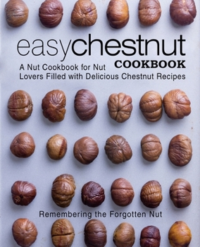 Paperback Easy Chestnut Cookbook: A Nut Cookbook for Nut Lovers Filled with Delicious Chestnut Recipes Book