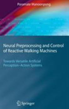 Neural Preprocessing and Control of Reactive Walking Machines: Towards Versatile Artificial Perception-Action Systems (Cognitive Technologies)