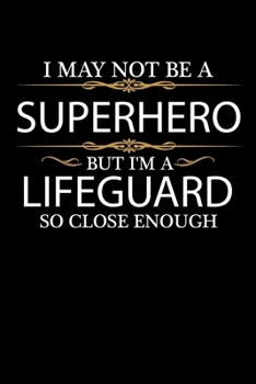 I May not be a Superhero but I'm a Lifeguard so close enough Graduation Journal 6 x 9 120 pages Graduate notebook: Funny Careers Graduation Notebook