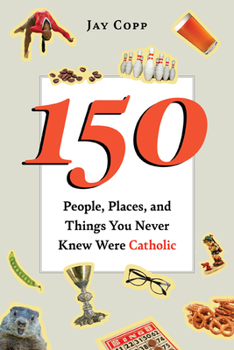 Paperback 150 People, Places, and Things You Never Knew Were Catholic Book