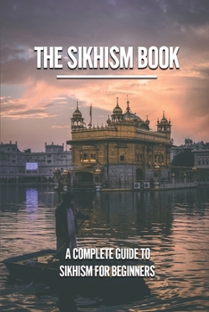 Paperback The Sikhism Book: A Complete Guide To Sikhism For Beginners: Sikhism Guide Book