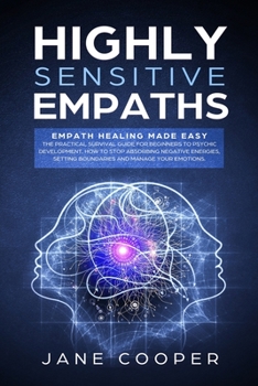 Paperback Highly sensitive empaths: Empath healing made easy.The practical survival guide for beginners to psychic development.How to stop absorbing negat Book