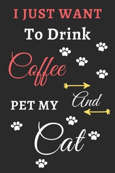 I Just Want To Drink Coffee And Pet My Cat: Funny Notebook with Blank Lined Pages