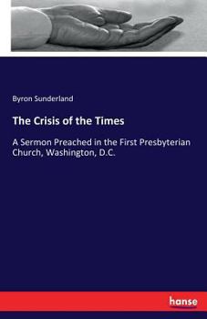 The Crisis of the Times: A Sermon Preached in the First Presbyterian Church, Washington, D.C., on the Evening of the National Fast, Thursday, April 30, 1863