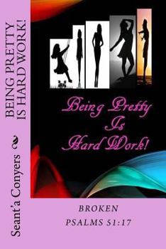 Paperback Being Pretty Is Hard Work!: Broken Psalms 51;17 Book