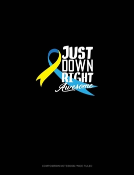 Just Down Right Awesome: Composition Notebook: Wide Ruled