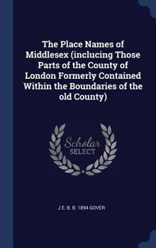 Hardcover The Place Names of Middlesex (inclucing Those Parts of the County of London Formerly Contained Within the Boundaries of the old County) Book