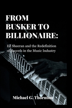 From Busker to Billionaire: Ed Sheeran and the Redefinition of Success in the Music Industry