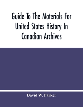 Paperback Guide To The Materials For United States History In Canadian Archives Book