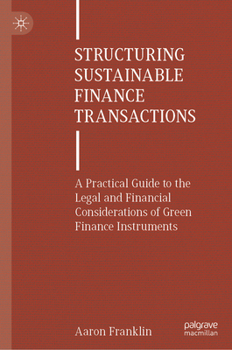 Hardcover Structuring Sustainable Finance Transactions: A Practical Guide to the Legal and Financial Considerations of Green Finance Instruments Book