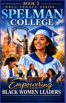 Spelman College: Empowering Black Women Leaders (Historically Black College Legacy Series)