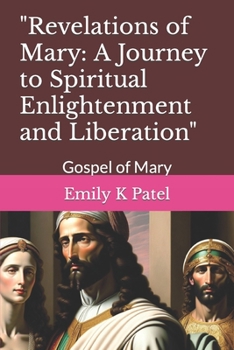 "Revelations of Mary: A Journey to Spiritual Enlightenment and Liberation": Gospel of Mary