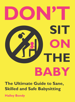 Paperback Don't Sit on the Baby!: The Ultimate Guide to Sane, Skilled, and Safe Babysitting Book