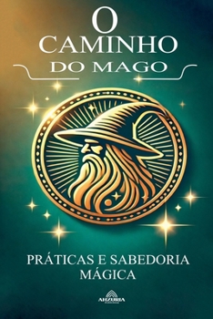 O Caminho do Mago - Práticas e Sabedoria Mágica (Portuguese Edition)
