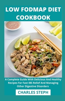 Paperback Low Fodmap Diet Cookbook: A Complete Guide With Delicious And Healthy Recipes For Fast IBS Relief And Managing Other Digestive Disorders Book