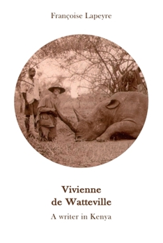 Vivienne de Watteville - A Writer in Kenya: A History of Women’s Colonial Hunting