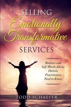 Paperback Selling Emotionally Transformative Services: Business and Self-Worth Advice Holistic Practitioners Need to Know Book