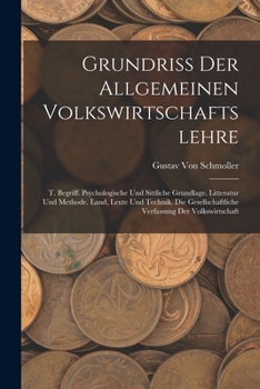 Paperback Grundriss Der Allgemeinen Volkswirtschaftslehre: T. Begriff. Psychologische Und Sittliche Grundlage. Litteratur Und Methode. Land, Leute Und Technik. [German] Book