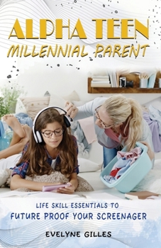 Paperback Alpha Teen Millennial Parent: Life Skill Essentials to Future Proof Your Screenager Book