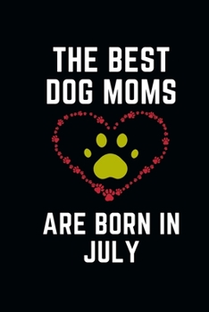 Paperback The Best Dog Moms Are Born In JULY Notebook birthday gifts: Funny Gift journals For Dog Lovers Book