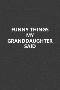 Funny Things My Granddaughter Said: Blank Lined Notebook Journal Gift for Grandparent’s - 6x9 Inch 110 Pages Wide Ruled Journal Christmas Gifts for ... Journal Notebook for Grandma and Grandpa