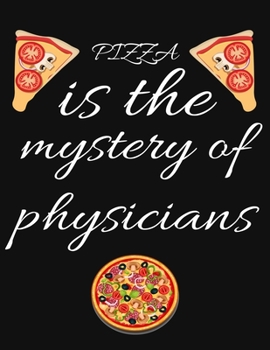 PIZZA is the mystery of physicians: Planner, Journal, Notebook, Composition book for men, women and teen. Travel planner & vacation journal