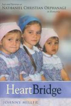 HeartBridge: Joys and Sorrows at Nathaniel Christian Orphanage in Romania - Book #1 of the HeartBridge