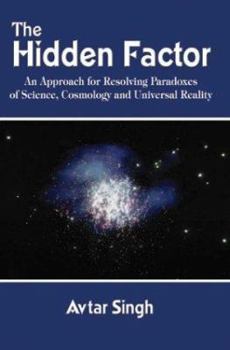 Paperback The Hidden Factor: An Approach for Resolving Paradoxes of Science, Cosmology and Universal Reality Book