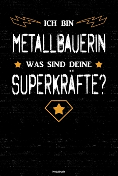Ich bin Metallbauerin was sind deine Superkräfte? Notizbuch: Metallbauerin Journal DIN A5 liniert 120 Seiten Geschenk (German Edition)