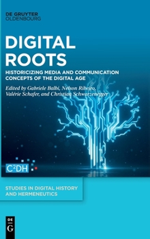 Hardcover Digital Roots: Historicizing Media and Communication Concepts of the Digital Age Book