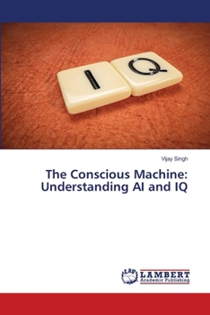 Paperback The Conscious Machine: Understanding AI and IQ Book