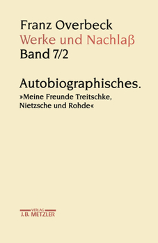 Hardcover Franz Overbeck: Werke Und Nachlaß: Band 7/2: Autobiographisches. Meine Freunde Treitschke, Nietzsche Und Rohde [German] Book