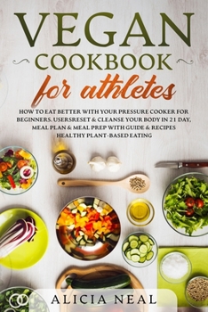 Paperback Vegan Cookbook for Athletes: How to eat better with your pressure cooker for beginners. Users reset & cleanse your body in 21-day, meal plan & meal Book