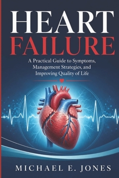 Paperback Heart failure: A Practical Guide to Symptoms, Management Strategies, and Improving Quality of Life Book