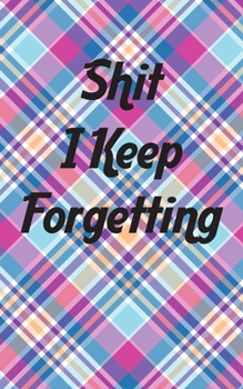 Paperback Shit I Keep Forgetting: Small Log Book With Alphabetical Tabs, Address Website & Password Record Manager, Discreet Reminder Organizer Journal Book