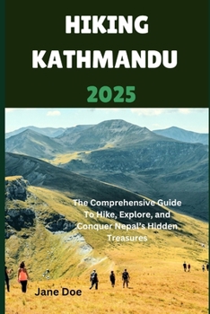 Paperback Hiking Kathmandu 2025: The Comprehensive Guide To Hike, Explore, and Conquer Nepal's Hidden Treasures Book