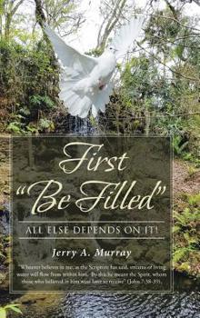 First Be Filled: All Else Depends On It!