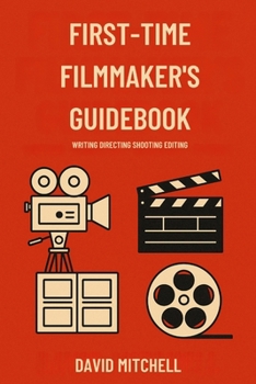 Paperback First-Time Filmmaker's Guidebook: Writing Directing Shooting Editing Book
