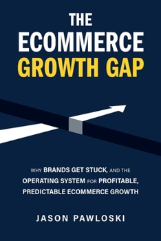 Paperback The eCommerce Growth Gap: Why Brands Get Stuck, and the Operating System for Profitable, Predictable eCommerce Growth Book