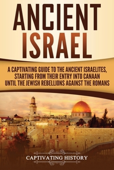 Paperback Ancient Israel: A Captivating Guide to the Ancient Israelites, Starting From their Entry into Canaan Until the Jewish Rebellions again Book