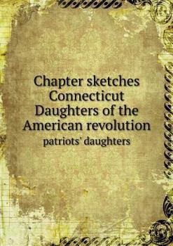 Paperback Chapter sketches Connecticut Daughters of the American revolution patriots' daughters Book
