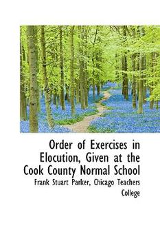 Paperback Order of Exercises in Elocution, Given at the Cook County Normal School Book