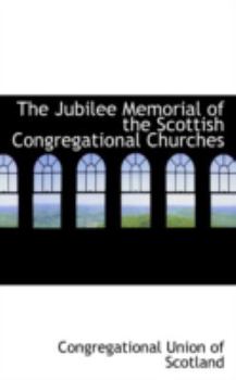 Paperback The Jubilee Memorial of the Scottish Congregational Churches Book