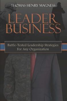 Leader Business: Battle-Tested Leadership Strategies For Any Organization